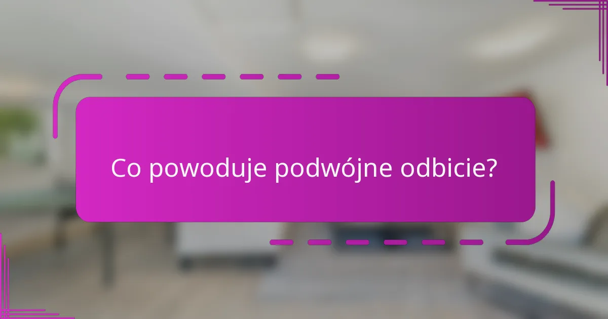 Co powoduje podwójne odbicie?