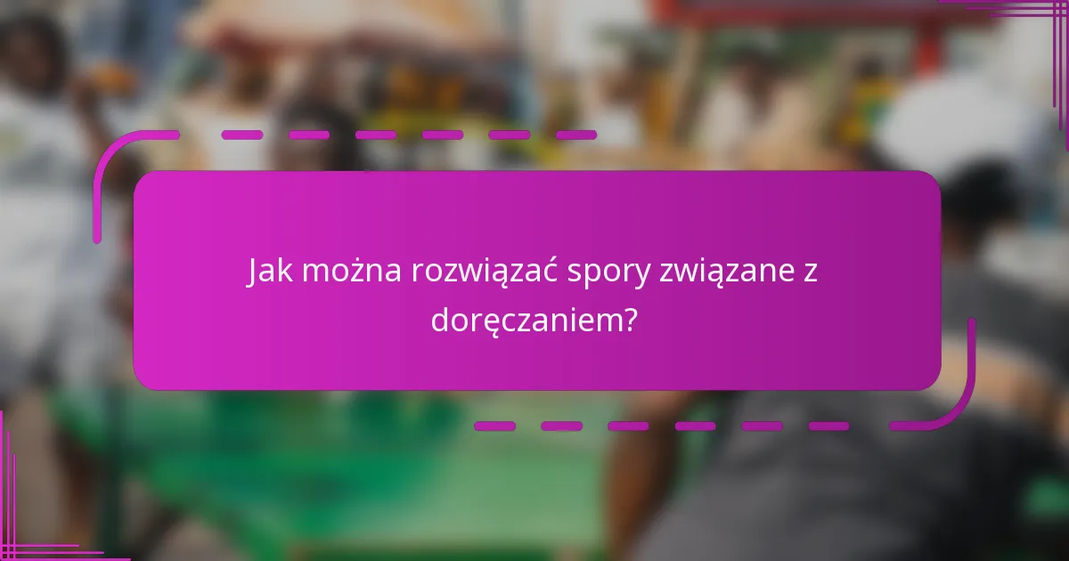 Jak można rozwiązać spory związane z doręczaniem?