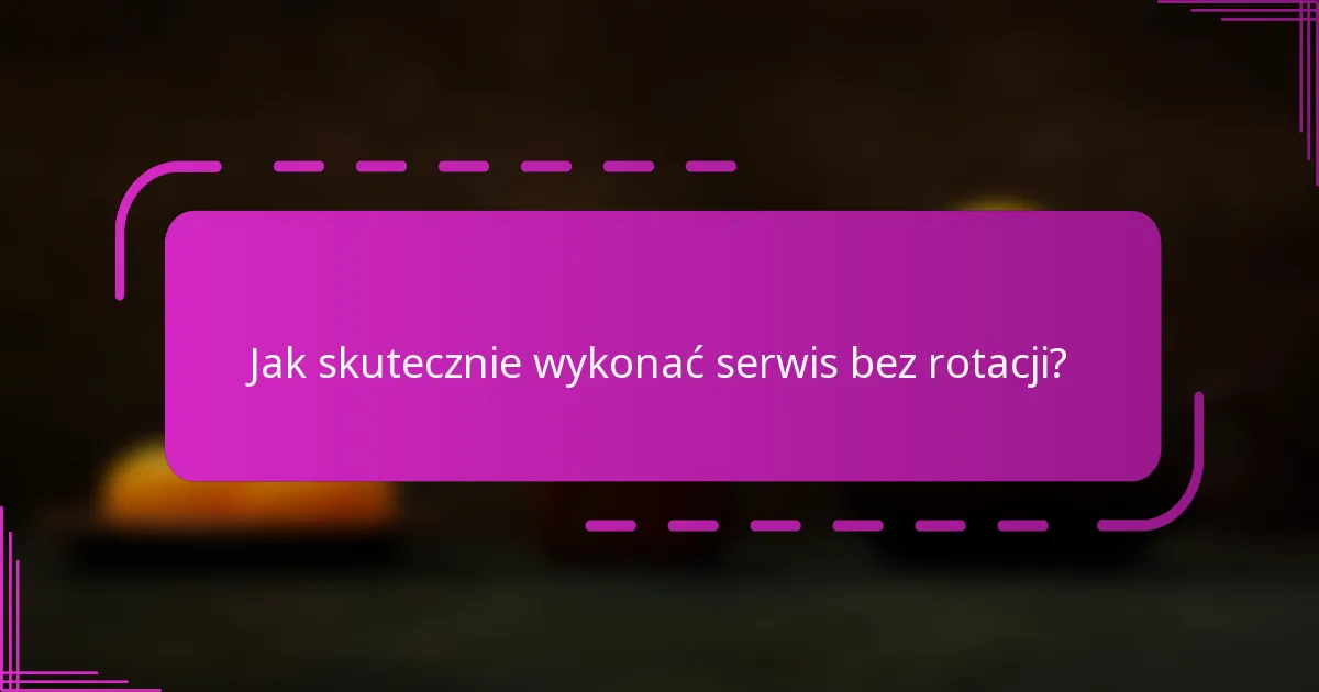 Jak skutecznie wykonać serwis bez rotacji?