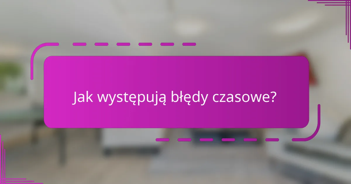 Jak występują błędy czasowe?