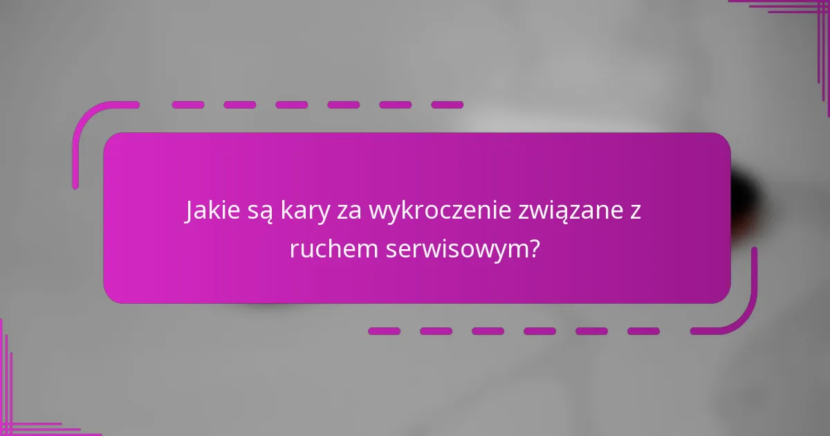 Jakie są kary za wykroczenie związane z ruchem serwisowym?