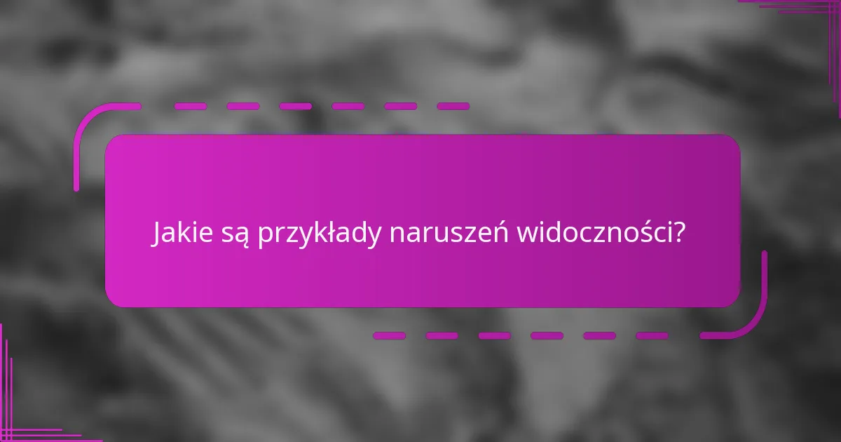 Jakie są przykłady naruszeń widoczności?