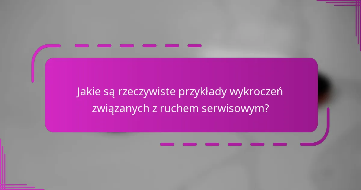 Jakie są rzeczywiste przykłady wykroczeń związanych z ruchem serwisowym?