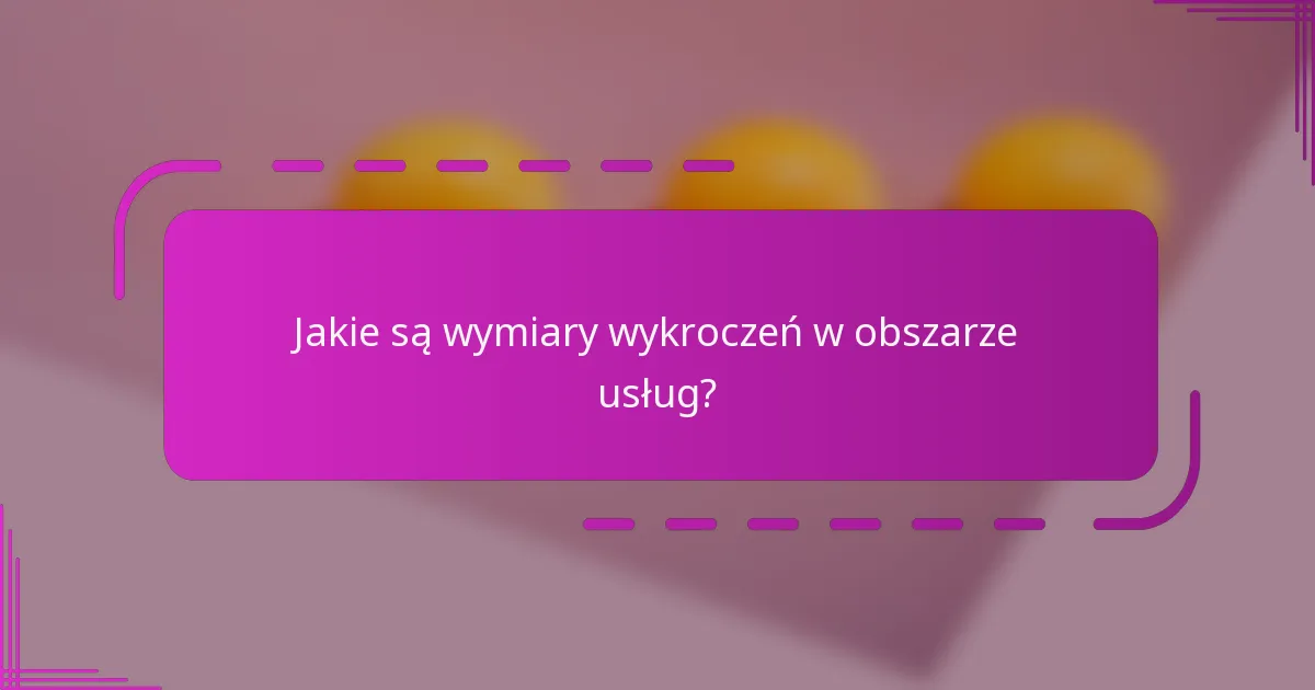 Jakie są wymiary wykroczeń w obszarze usług?
