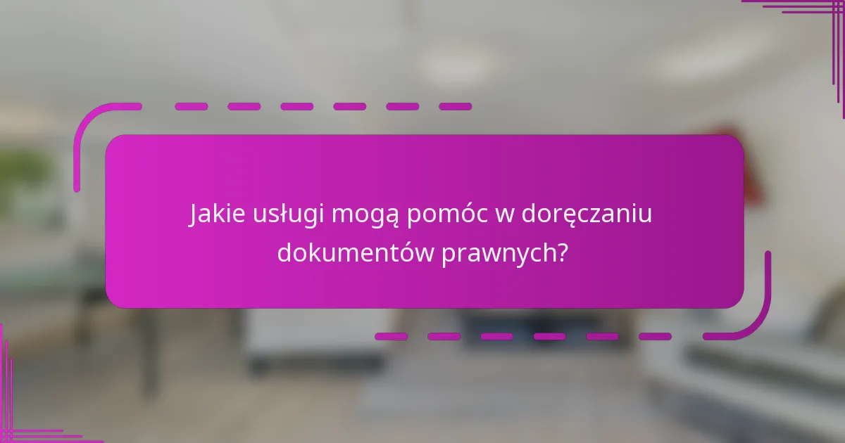 Jakie usługi mogą pomóc w doręczaniu dokumentów prawnych?