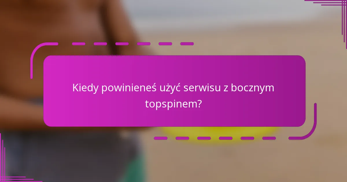 Kiedy powinieneś użyć serwisu z bocznym topspinem?