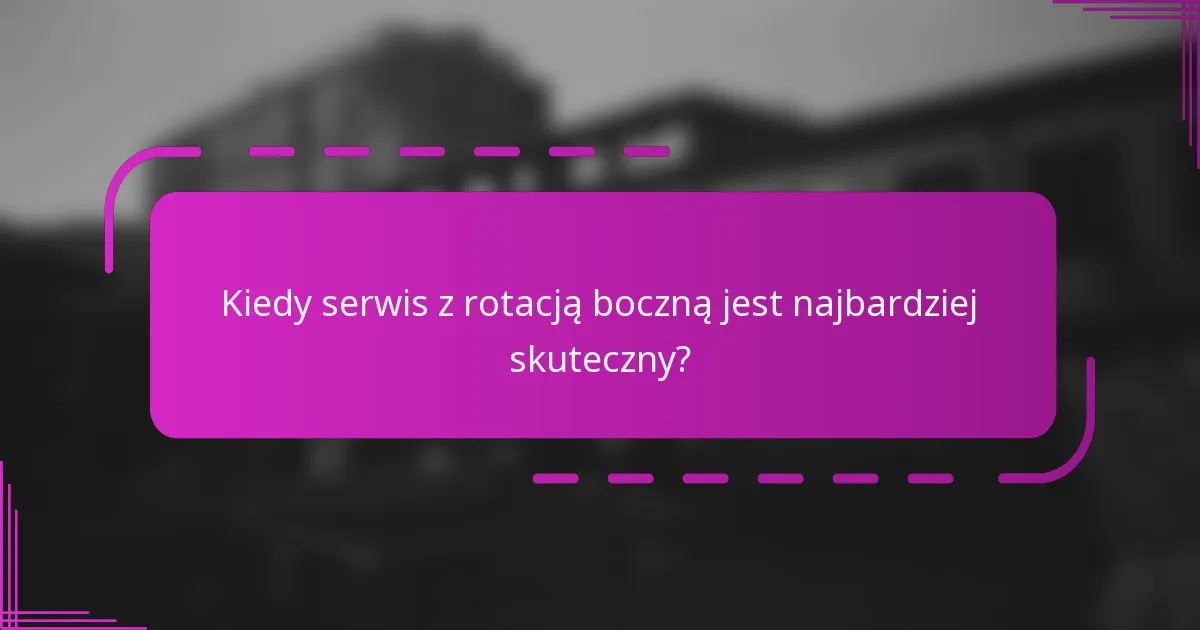 Kiedy serwis z rotacją boczną jest najbardziej skuteczny?